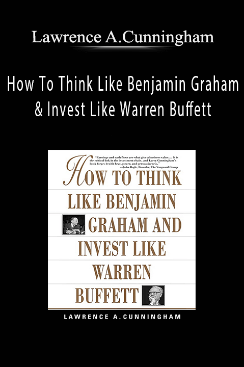 How To Think Like Benjamin Graham & Invest Like Warren Buffett – Lawrence A.Cunningham