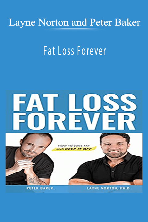 Fat Loss Forever – Layne Norton and Peter Baker