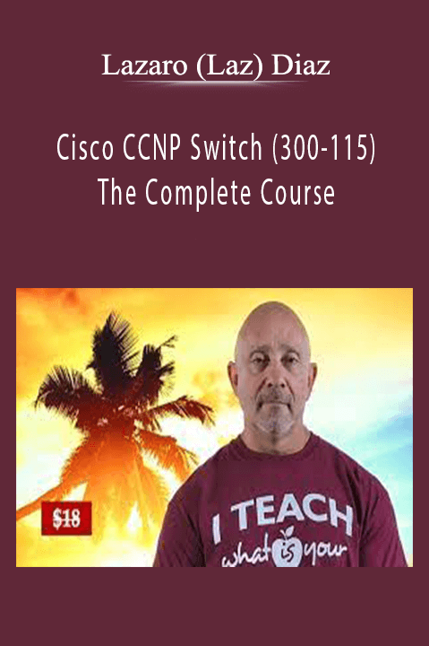 Cisco CCNP Switch (300–115) The Complete Course – Lazaro (Laz) Diaz