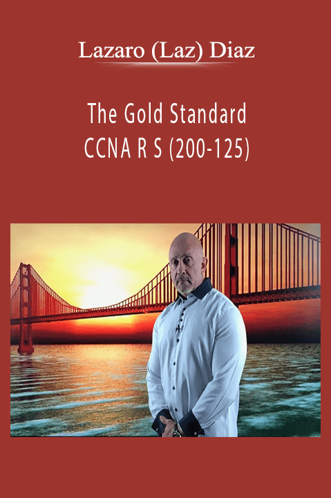 The Gold Standard CCNA R S (200–125) – Lazaro (Laz) Diaz