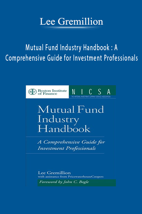 Mutual Fund Industry Handbook : A Comprehensive Guide for Investment Professionals – Lee Gremillion