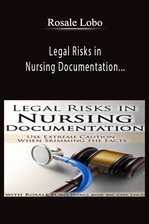 Use Extreme Caution When Skimming the Facts – Rosale Lobo – Legal Risks in Nursing Documentation