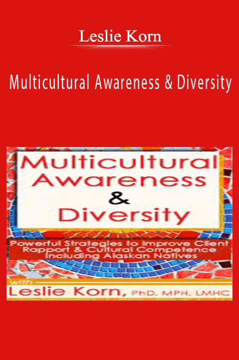 Multicultural Awareness & Diversity: Powerful Strategies to Improve Client Rapport & Cultural Competence Including Alaskan Natives – Leslie Korn