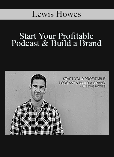 Start Your Profitable Podcast & Build a Brand – Lewis Howes