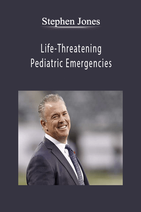 Stephen Jones – Life–Threatening Pediatric Emergencies