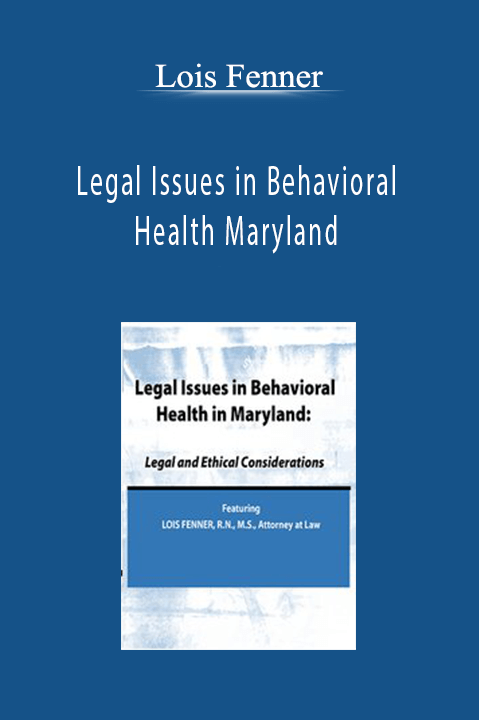 Legal Issues in Behavioral Health Maryland: Legal and Ethical Considerations – Lois Fenner