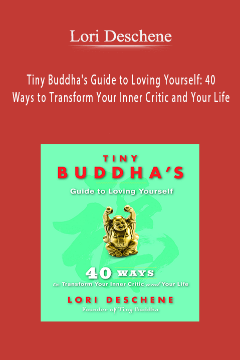 Tiny Buddha's Guide to Loving Yourself: 40 Ways to Transform Your Inner Critic and Your Life – Lori Deschene