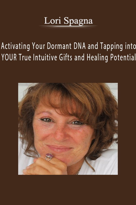 Activating Your Dormant DNA and Tapping into YOUR True Intuitive Gifts and Healing Potential – Lori Spagna