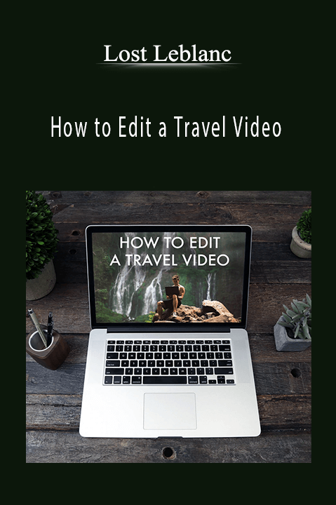 How to Edit a Travel Video – Lost Leblanc