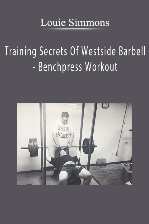 Training Secrets Of Westside Barbell – Benchpress Workout – Louie Simmons