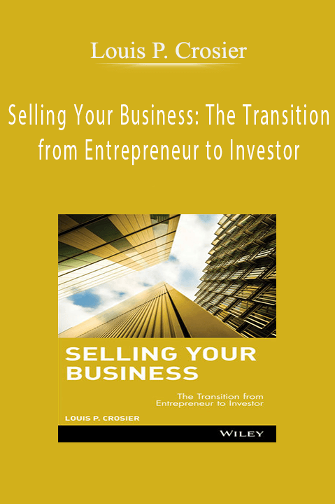 Selling Your Business: The Transition from Entrepreneur to Investor – Louis P. Crosier