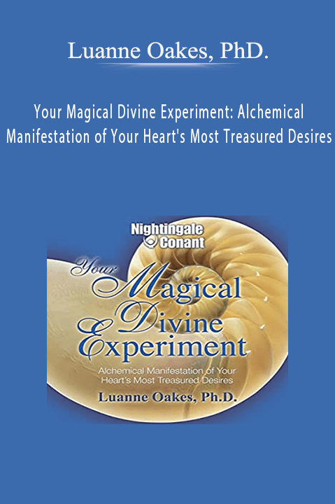 Your Magical Divine Experiment: Alchemical Manifestation of Your Heart's Most Treasured Desires – Luanne Oakes