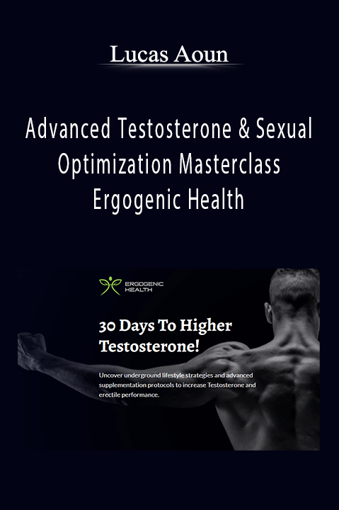 Advanced Testosterone & Sexual Optimization Masterclass – Ergogenic Health – Lucas Aoun