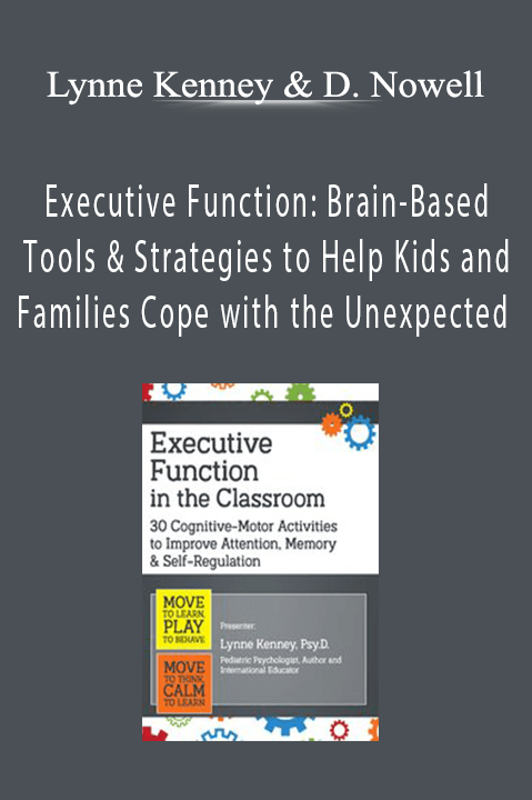 Executive Function: Brain–Based Tools & Strategies to Help Kids and Families Cope with the Unexpected – Lynne Kenney