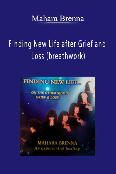 Finding New Life after Grief and Loss (breathwork) – Mahara Brenna