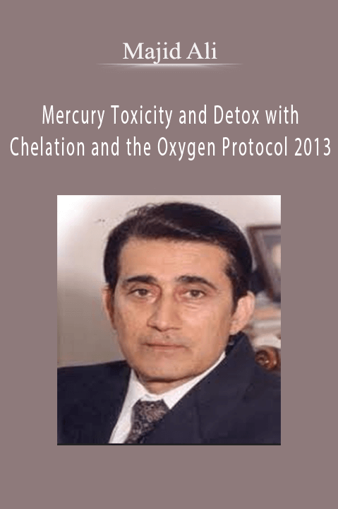 Mercury Toxicity and Detox with Chelation and the Oxygen Protocol 2013 – Majid Ali
