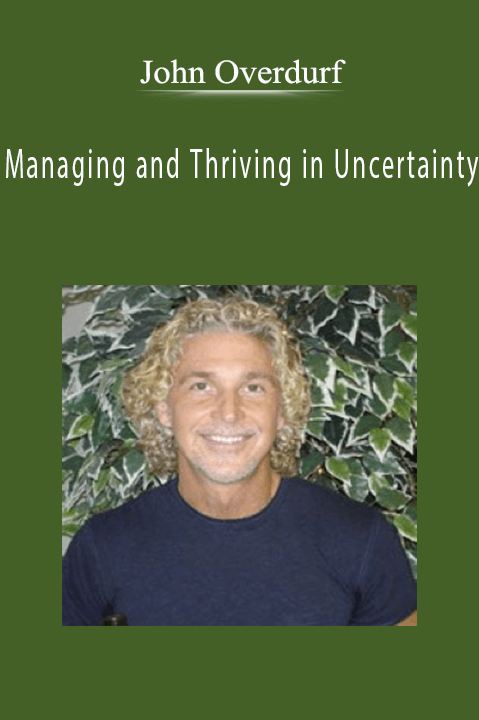 Managing and Thriving in Uncertainty John Overdurf