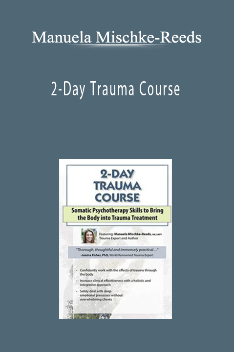 2–Day Trauma Course: Somatic Psychotherapy Skills to Bring the Body into Trauma Treatment – Manuela Mischke–Reeds