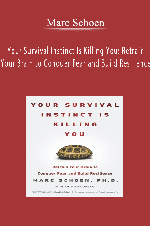 Your Survival Instinct Is Killing You: Retrain Your Brain to Conquer Fear and Build Resilience – Marc Schoen