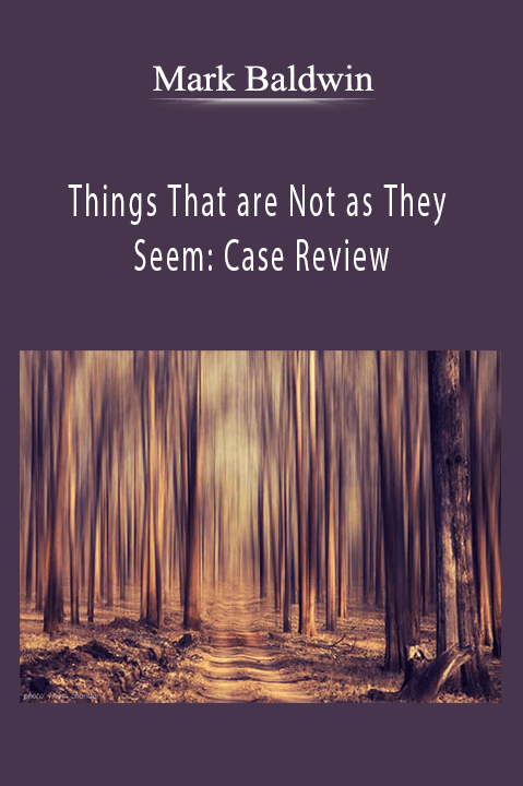 Things That are Not as They Seem: Case Review – Mark Baldwin