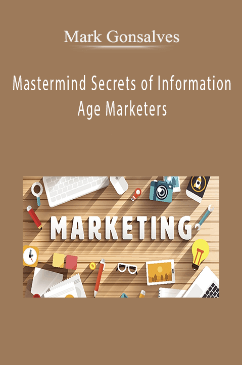 Mastermind Secrets of Information Age Marketers – Mark Gonsalves