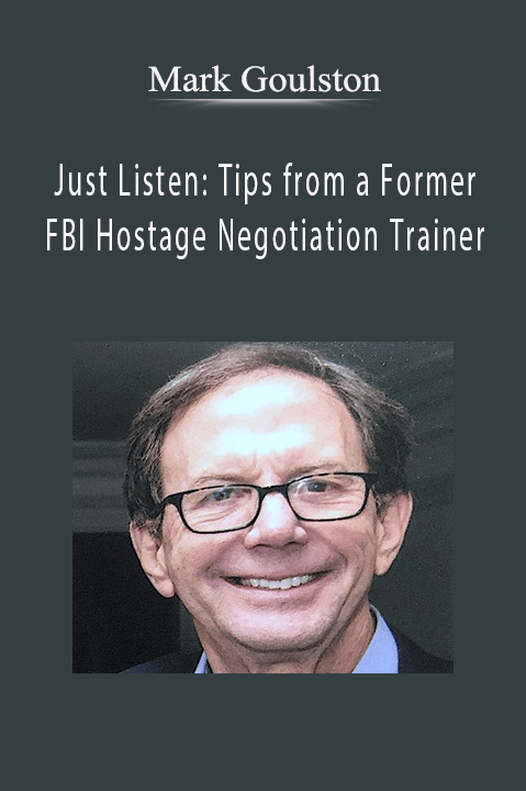 Just Listen: Tips from a Former FBI Hostage Negotiation Trainer – Mark Goulston