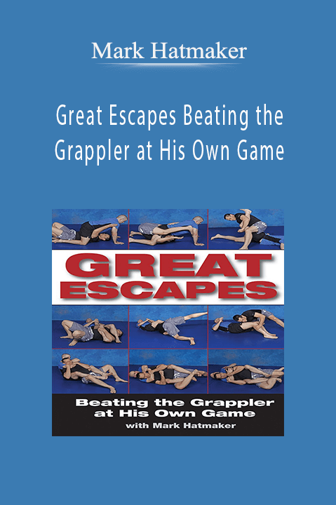 Great Escapes Beating the Grappler at His Own Game – Mark Hatmaker