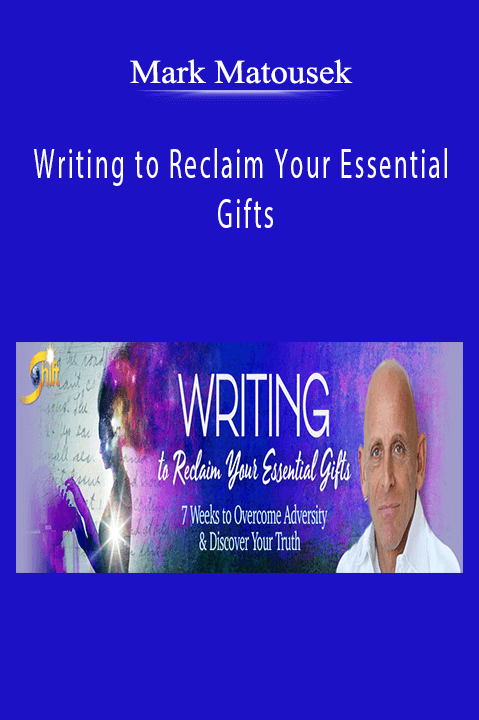 Writing to Reclaim Your Essential Gifts – Mark Matousek