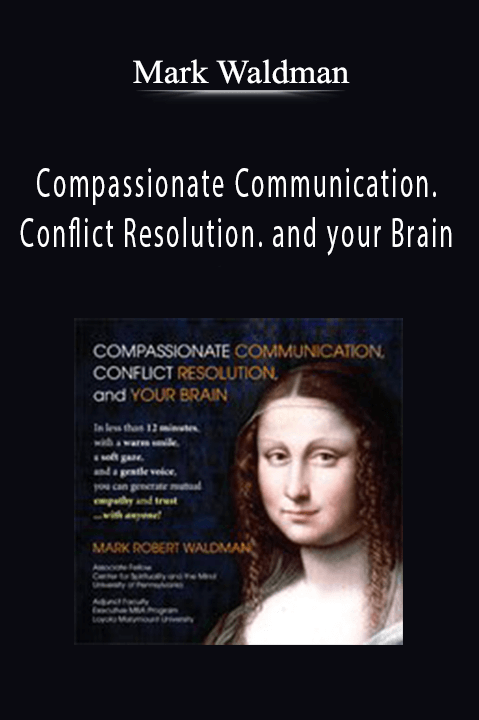 Compassionate Communication. Conflict Resolution. and your Brain – Mark Waldman