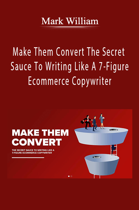 Make Them Convert The Secret Sauce To Writing Like A 7–Figure Ecommerce Copywriter – Mark William