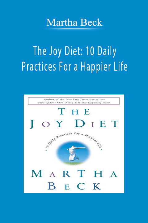 The Joy Diet: 10 Daily Practices For a Happier Life – Martha Beck