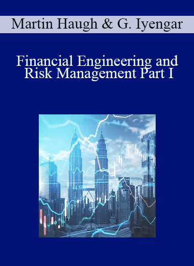 Financial Engineering and Risk Management Part I – Martin Haugh & Garud Iyengar