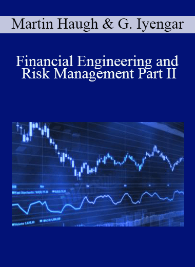Financial Engineering and Risk Management Part II – Martin Haugh & Garud Iyengar