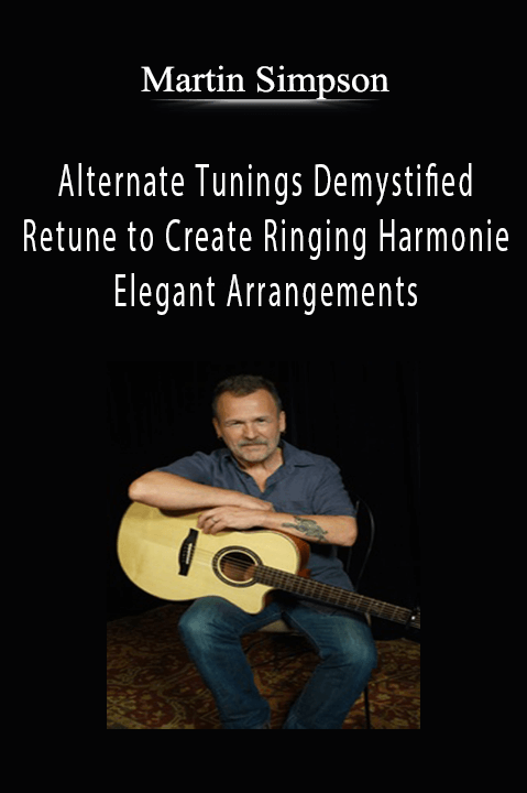 Alternate Tunings Demystified – Retune to Create Ringing Harmonies & Elegant Arrangements – Martin Simpson