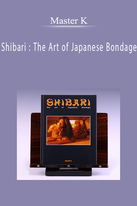 Shibari : The Art of Japanese Bondage – Master K