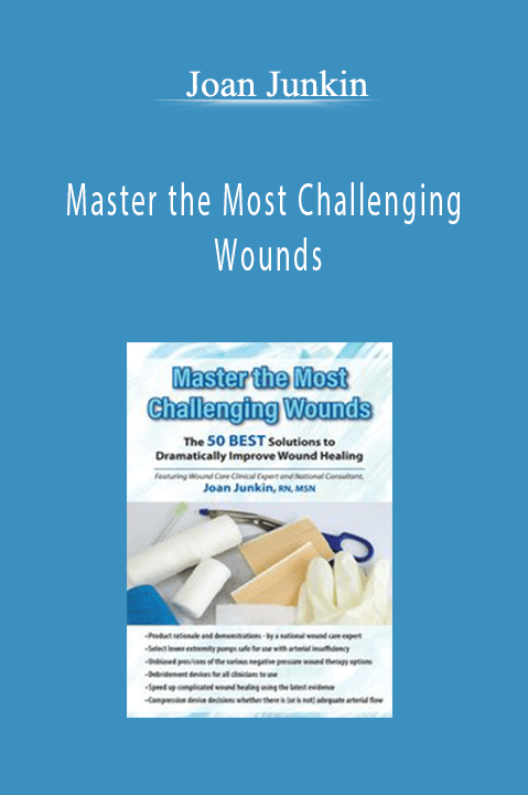 Joan Junkin – Master the Most Challenging Wounds: The 50 BEST Solutions to Dramatically Improve Wound Healing