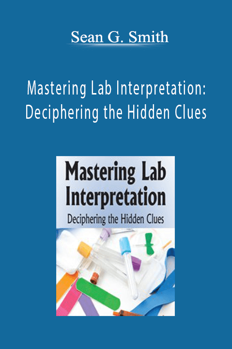 Sean G. Smith – Mastering Lab Interpretation: Deciphering the Hidden Clues