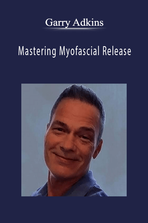 Garry Adkins – Mastering Myofascial Release