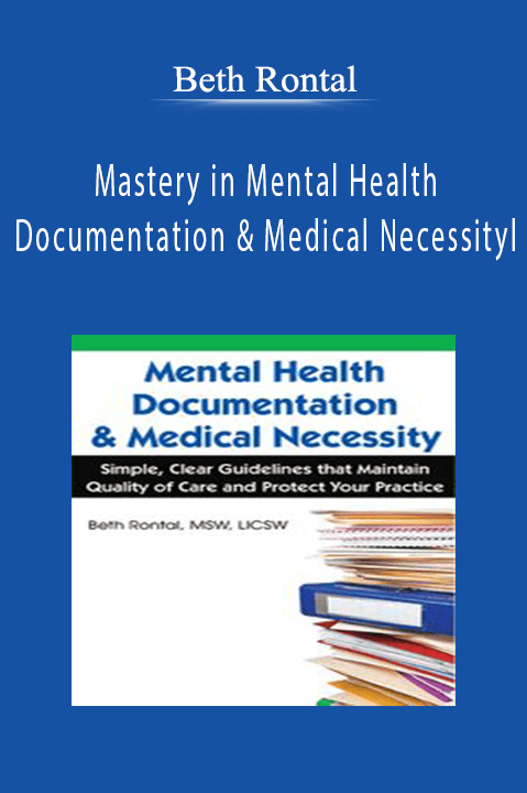 Beth Rontal – Mastery in Mental Health Documentation & Medical Necessity: Comprehensive Clinical Documentation for Psychotherapists