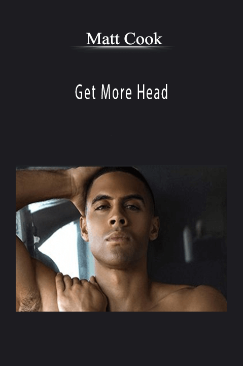 Get More Head – Matt Cook