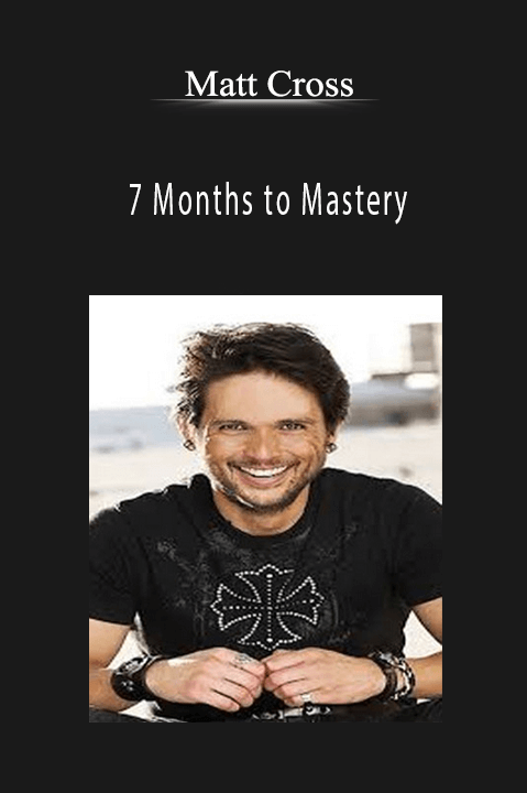 7 Months to Mastery – Matt Cross