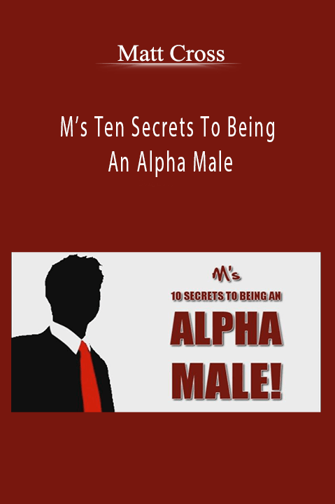 M’s Ten Secrets To Being An Alpha Male – Matt Cross