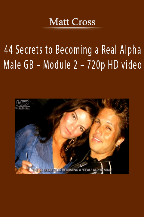 44 Secrets to Becoming a Real Alpha Male GB – Module 2 – 720p HD video – Matt Cross