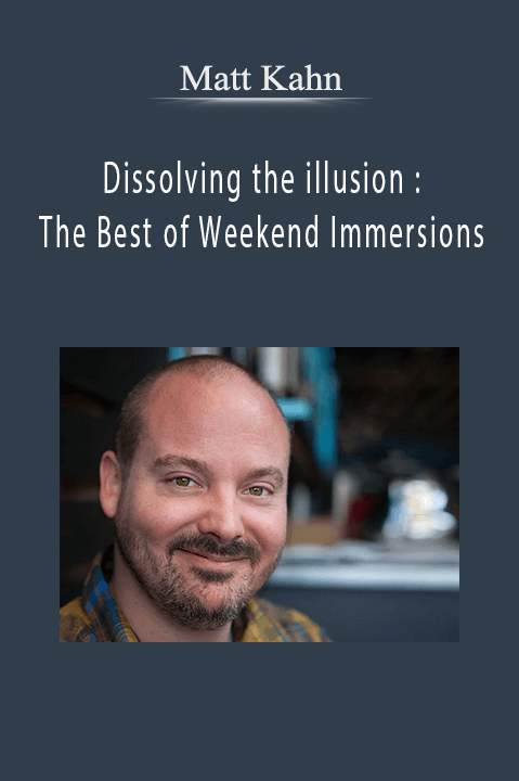 Dissolving the illusion : The Best of Weekend Immersions – Matt Kahn