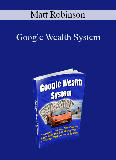 Google Wealth System – Matt Robinson