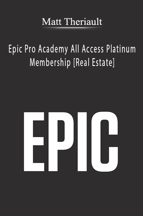 Matt Theriault – Epic Pro Academy All Access Platinum Membership [Real Estate]