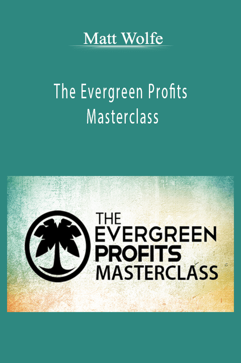 The Evergreen Profits Masterclass – Matt Wolfe