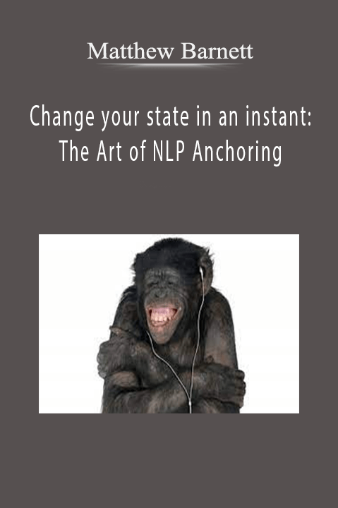 Change your state in an instant: The Art of NLP Anchoring – Matthew Barnett