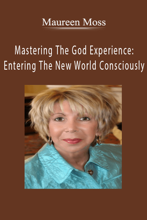 Mastering The God Experience: Entering The New World Consciously – Maureen Moss