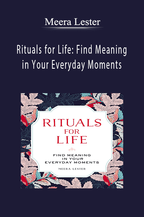 Rituals for Life: Find Meaning in Your Everyday Moments – Meera Lester